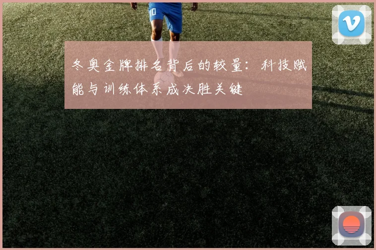 冬奥金牌排名背后的较量：科技赋能与训练体系成决胜关键