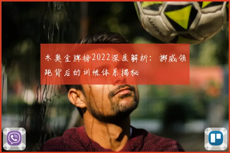 冬奥金牌榜2022深度解析：挪威领跑背后的训练体系揭秘